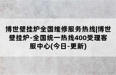 博世壁挂炉全国维修服务热线|博世壁挂炉-全国统一热线400受理客服中心(今日-更新)